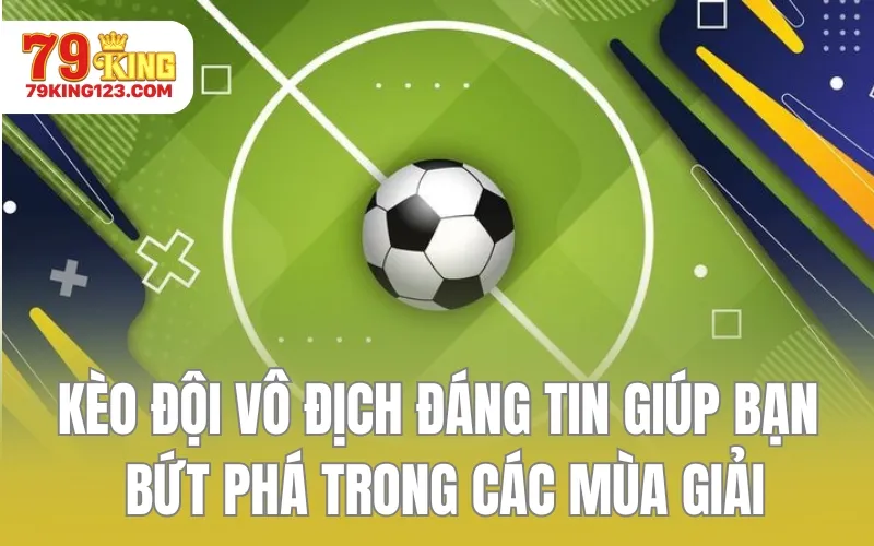 Kèo Đội Vô Địch Đáng Tin Giúp Bạn Bứt Phá Trong Các Mùa Giải